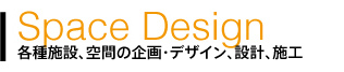 各種施設、空間の企画・デザイン、設計、施工